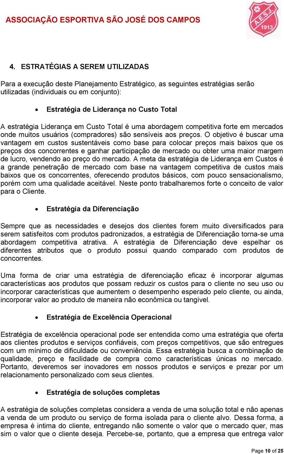 O objetivo é buscar uma vantagem em custos sustentáveis como base para colocar preços mais baixos que os preços dos concorrentes e ganhar participação de mercado ou obter uma maior margem de lucro,