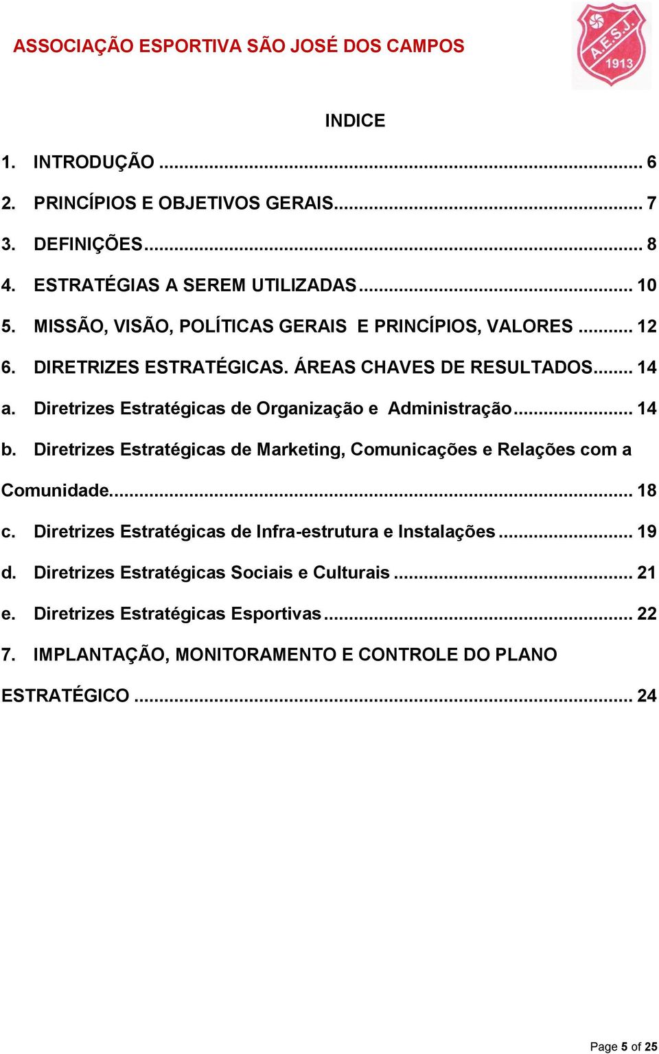 Diretrizes Estratégicas de Organização e Administração... 14 b. Diretrizes Estratégicas de Marketing, Comunicações e Relações com a Comunidade.... 18 c.