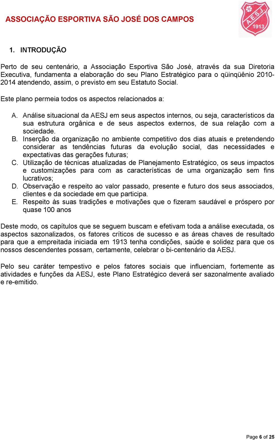 Análise situacional da AESJ em seus aspectos internos, ou seja, característicos da sua estrutura orgânica e de seus aspectos externos, de sua relação com a sociedade. B.