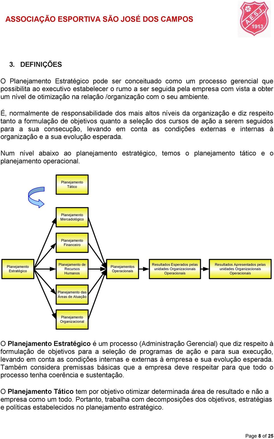 É, normalmente de responsabilidade dos mais altos níveis da organização e diz respeito tanto a formulação de objetivos quanto a seleção dos cursos de ação a serem seguidos para a sua consecução,