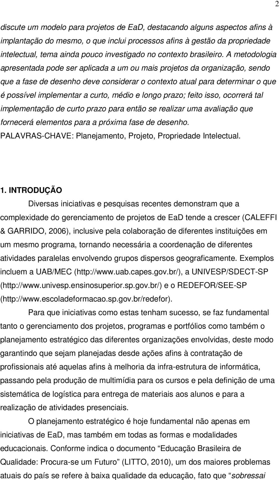 A metodologia apresentada pode ser aplicada a um ou mais projetos da organização, sendo que a fase de desenho deve considerar o contexto atual para determinar o que é possível implementar a curto,