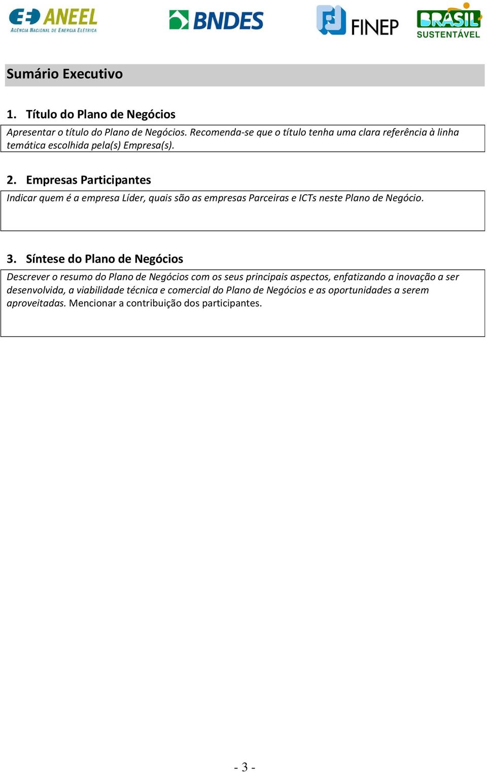 Empresas Participantes Indicar quem é a empresa Líder, quais são as empresas Parceiras e ICTs neste Plano de Negócio. 3.