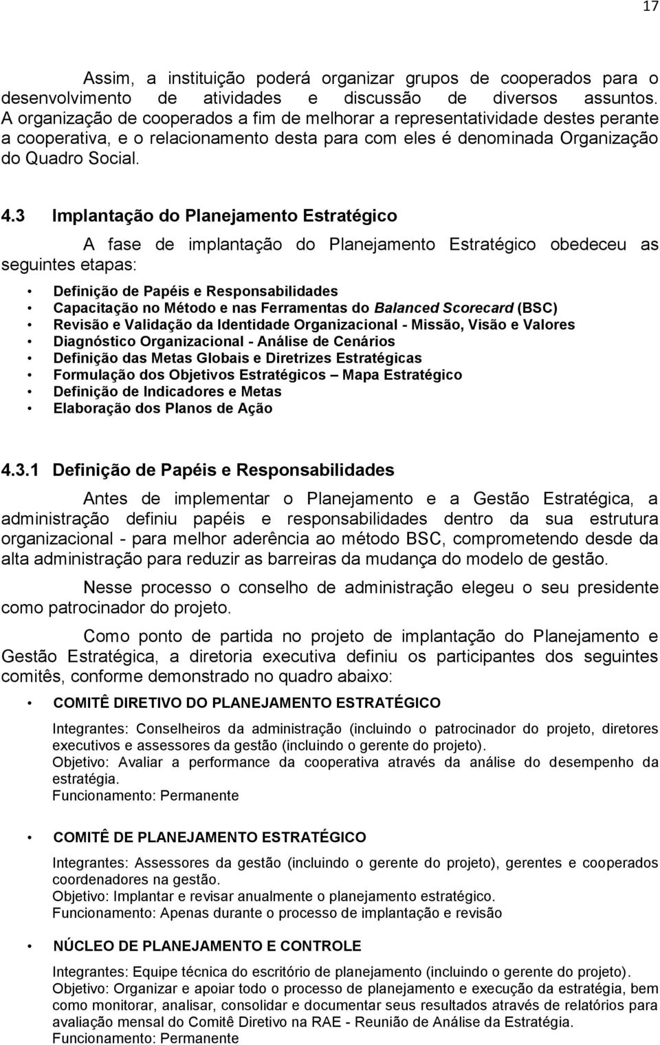 3 Implantação do Planejamento Estratégico A fase de implantação do Planejamento Estratégico obedeceu as seguintes etapas: Definição de Papéis e Responsabilidades Capacitação no Método e nas