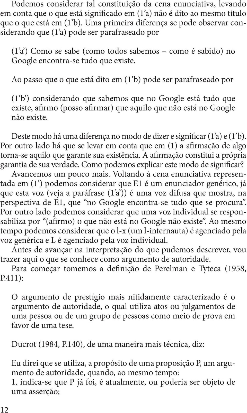 Ao passo que o que está dito em (1 b) pode ser parafraseado por (1 b ) considerando que sabemos que no Google está tudo que existe, afirmo (posso afirmar) que aquilo que não está no Google não existe.