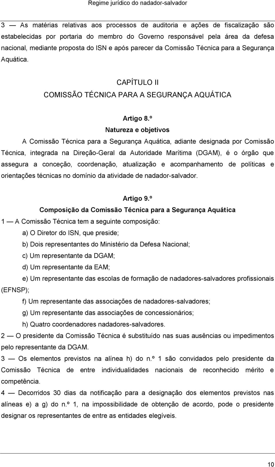 º Natureza e objetivos A Comissão Técnica para a Segurança Aquática, adiante designada por Comissão Técnica, integrada na Direção-Geral da Autoridade Marítima (DGAM), é o órgão que assegura a