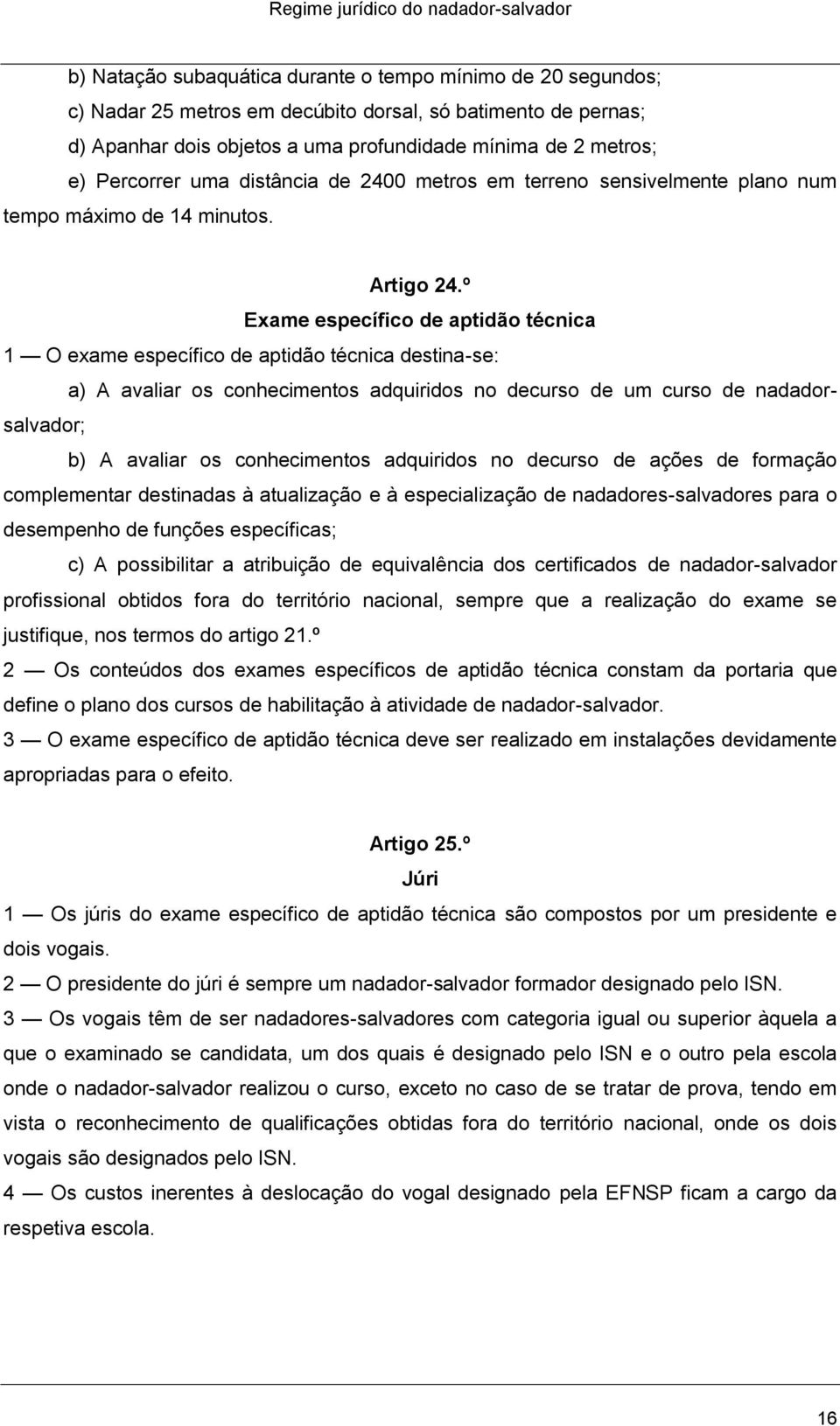 º Exame específico de aptidão técnica 1 O exame específico de aptidão técnica destina-se: a) A avaliar os conhecimentos adquiridos no decurso de um curso de nadadorsalvador; b) A avaliar os