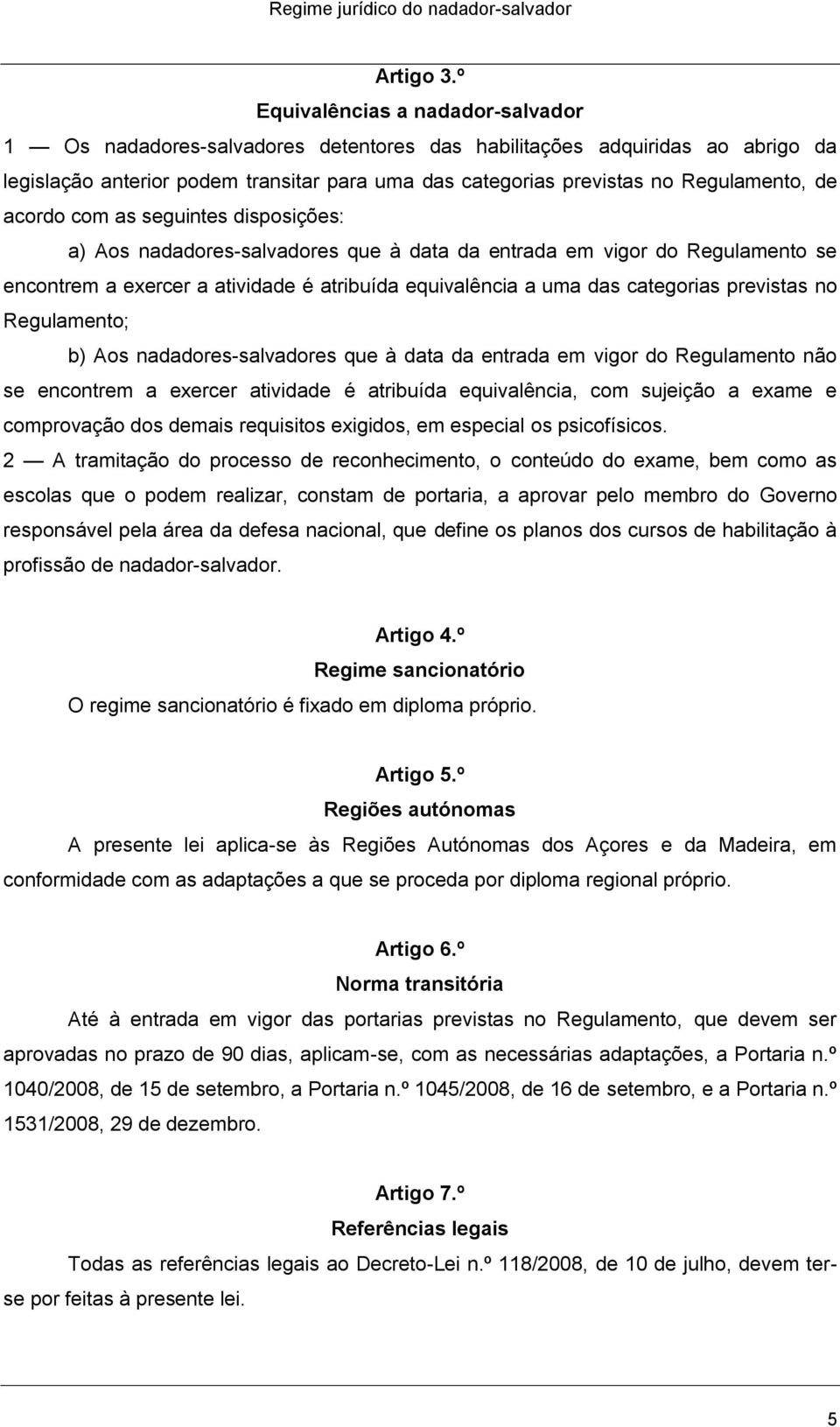 de acordo com as seguintes disposições: a) Aos nadadores-salvadores que à data da entrada em vigor do Regulamento se encontrem a exercer a atividade é atribuída equivalência a uma das categorias