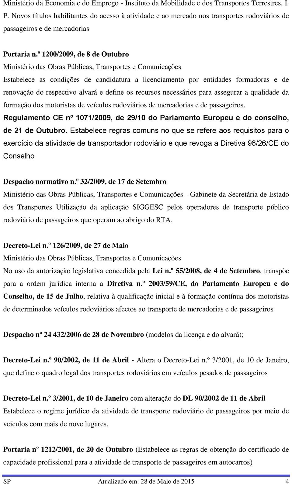 º 1200/2009, de 8 de Outubro Ministério das Obras Públicas, Transportes e Comunicações Estabelece as condições de candidatura a licenciamento por entidades formadoras e de renovação do respectivo