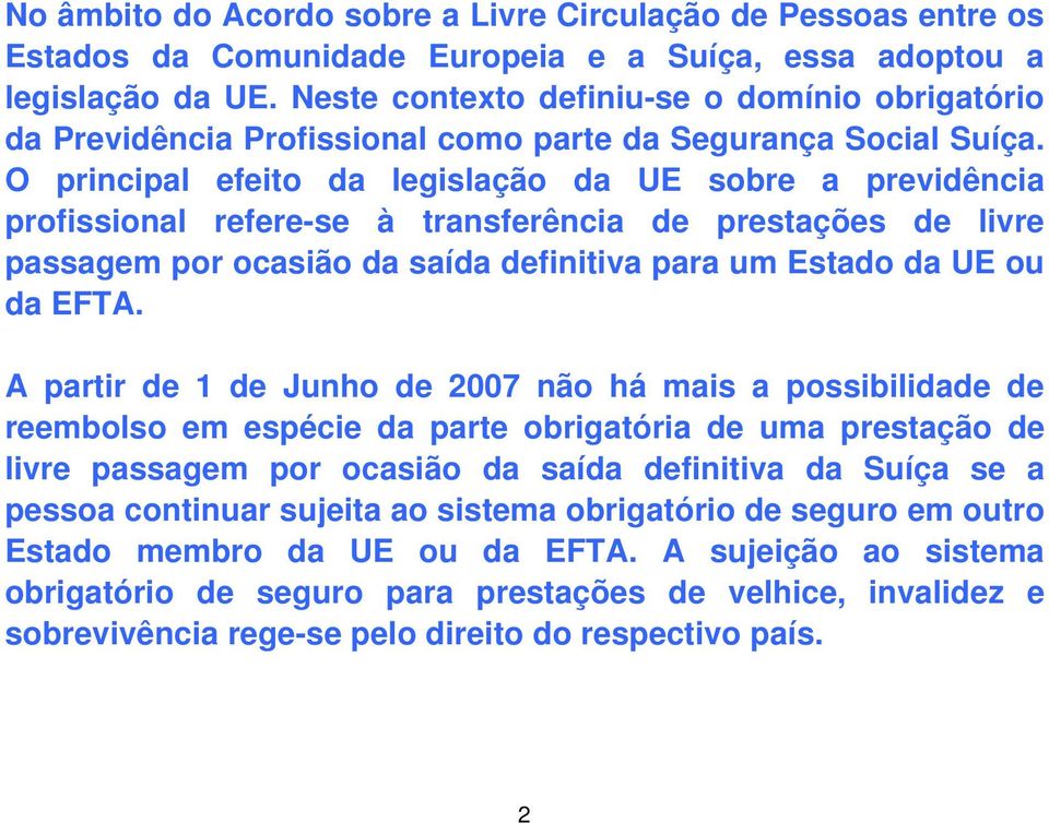 O principal efeito da legislação da UE sobre a previdência profissional refere-se à transferência de prestações de livre passagem por ocasião da saída definitiva para um Estado da UE ou da EFTA.