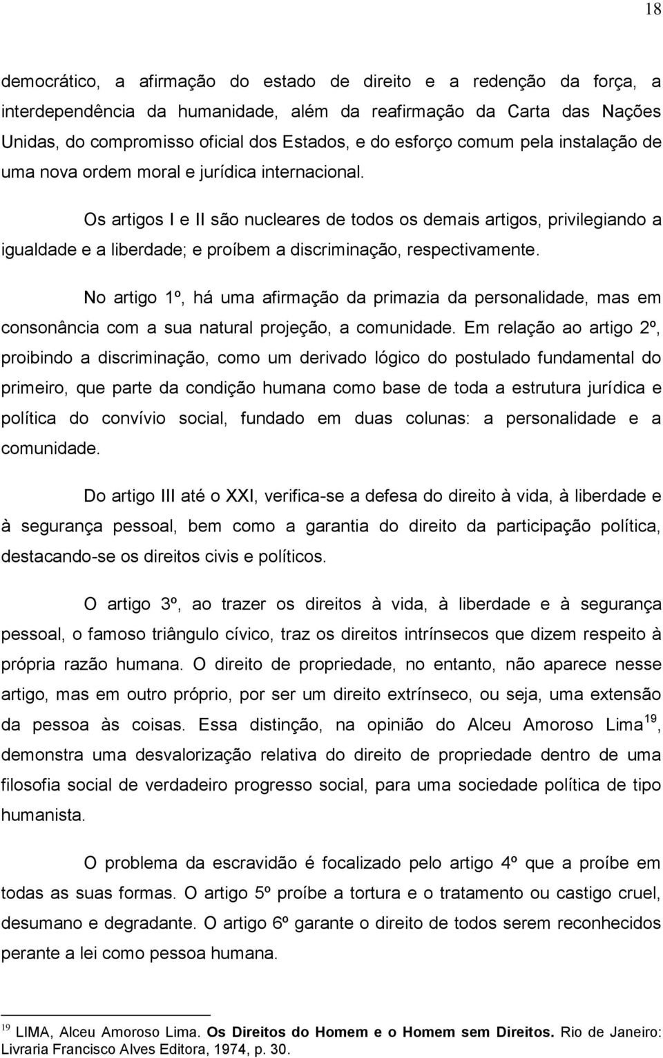 Os artigos I e II são nucleares de todos os demais artigos, privilegiando a igualdade e a liberdade; e proíbem a discriminação, respectivamente.