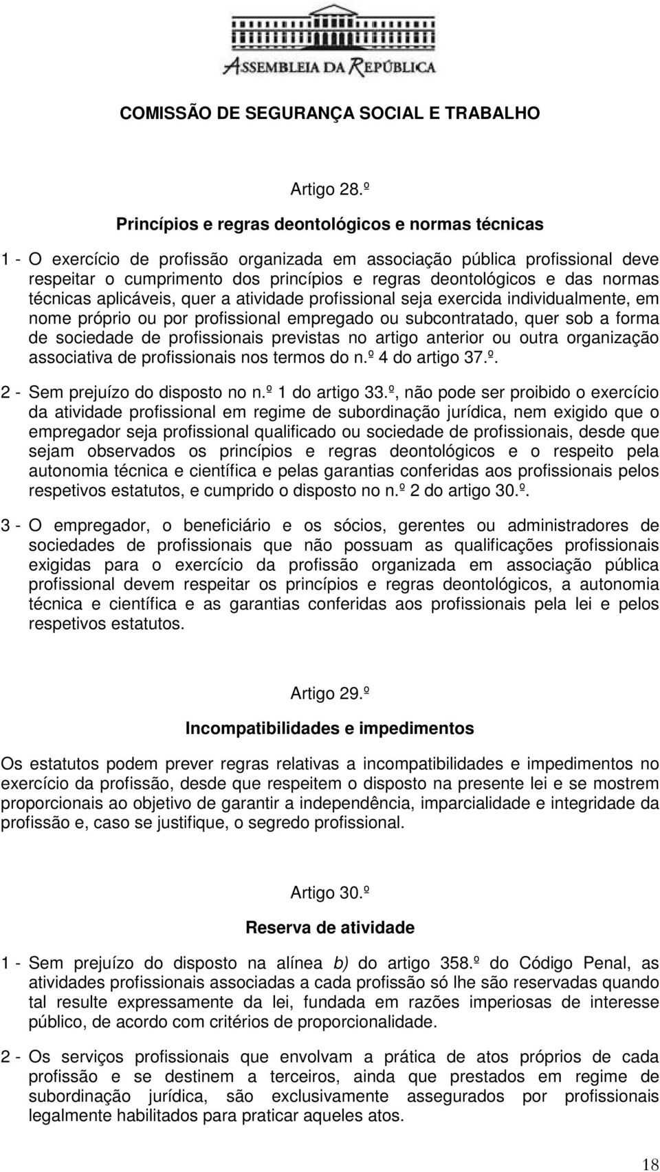 das normas técnicas aplicáveis, quer a atividade profissional seja exercida individualmente, em nome próprio ou por profissional empregado ou subcontratado, quer sob a forma de sociedade de