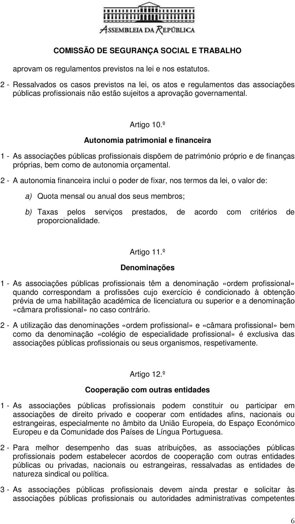 º Autonomia patrimonial e financeira 1 - As associações públicas profissionais dispõem de património próprio e de finanças próprias, bem como de autonomia orçamental.