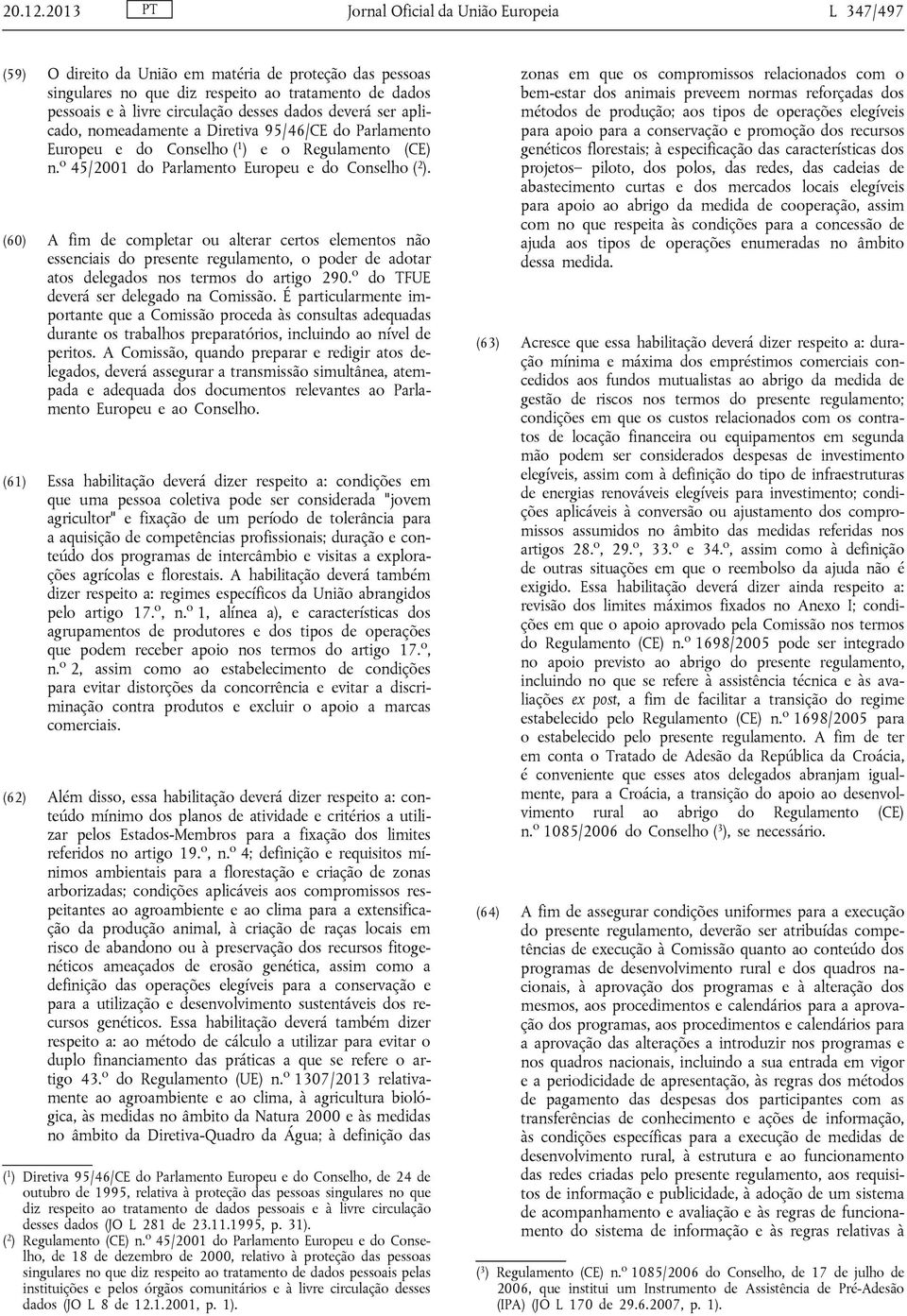 dados deverá ser aplicado, nomeadamente a Diretiva 95/46/CE do Parlamento Europeu e do Conselho ( 1 ) e o Regulamento (CE) n. o 45/2001 do Parlamento Europeu e do Conselho ( 2 ).