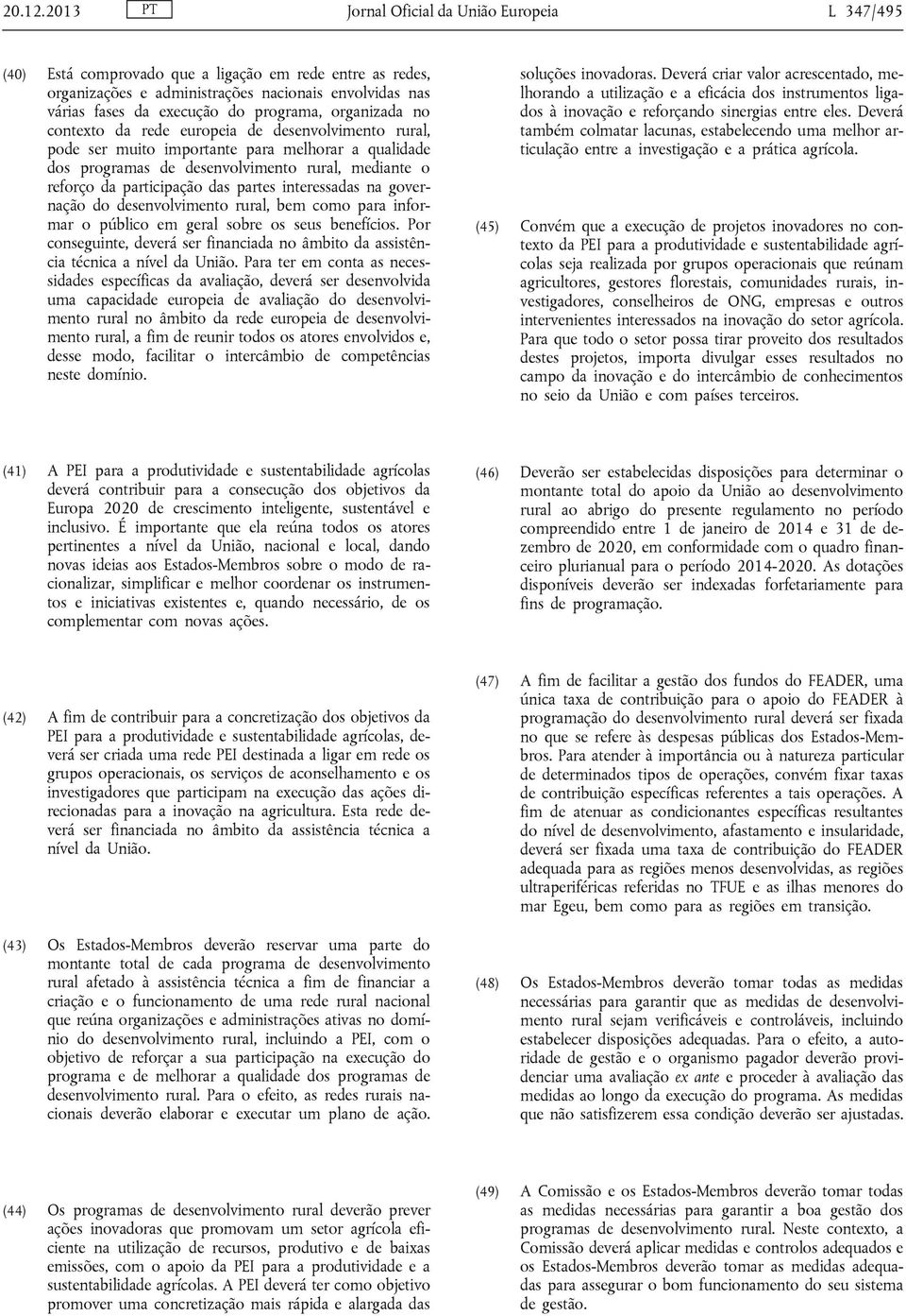 organizada no contexto da rede europeia de desenvolvimento rural, pode ser muito importante para melhorar a qualidade dos programas de desenvolvimento rural, mediante o reforço da participação das