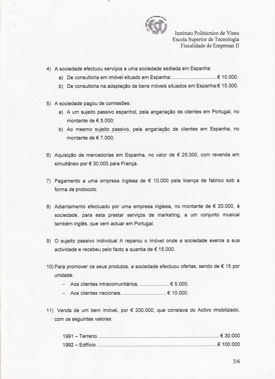5) A sociedade pagou de comissões: a) A um sujeito passivo espanhol, pela angariação de clientes em Portugal, no montante de 5.