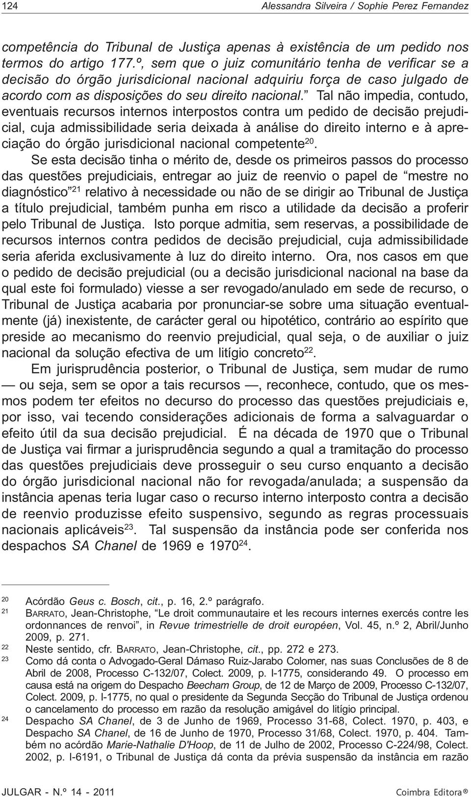 Tal não impedia, contudo, eventuais recursos internos interpostos contra um pedido de decisão prejudicial, cuja admissibilidade seria deixada à análise do direito interno e à apreciação do órgão