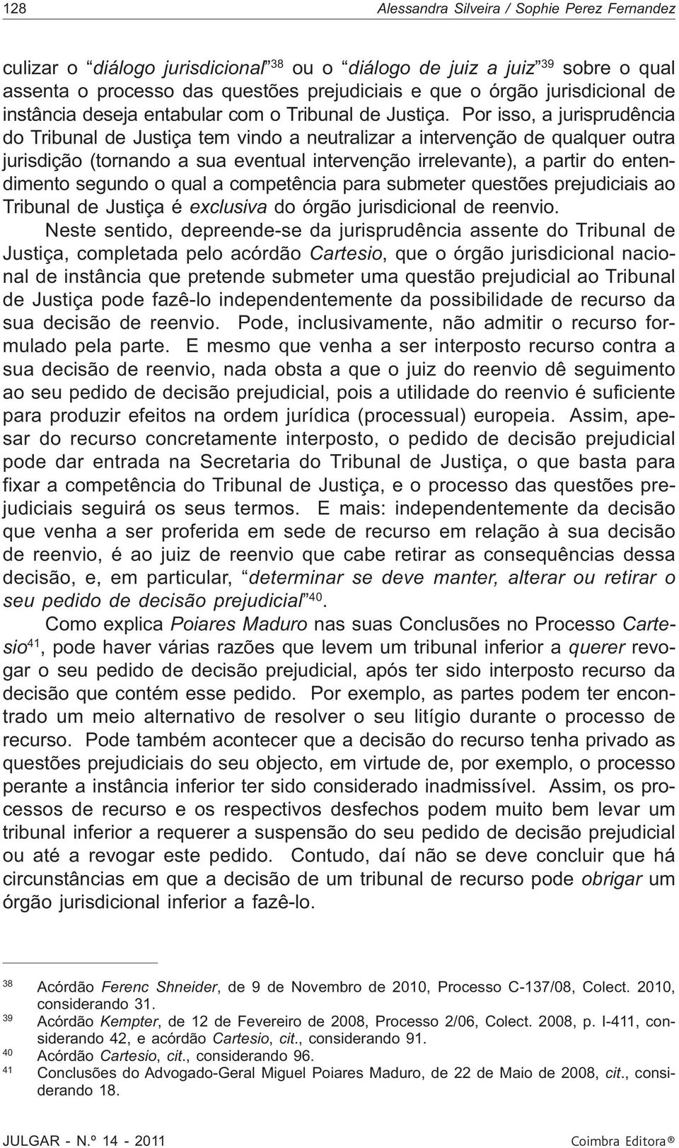 Por isso, a jurisprudência do Tribunal de Justiça tem vindo a neutralizar a intervenção de qualquer outra jurisdição (tornando a sua eventual intervenção irrelevante), a partir do entendimento