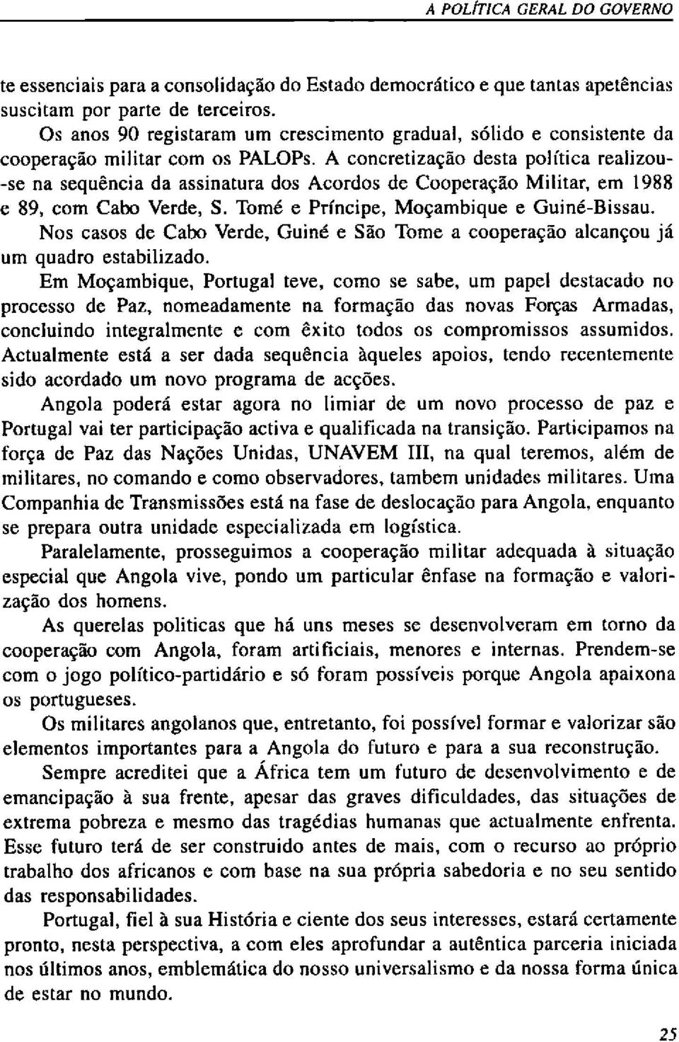 A concretização desta política realizou -se na sequência da assinatura dos Acordos de Cooperação Militar, em 1988 e 89, com Cabo Verde, S. Tomé e Príncipe, Moçambique e Guiné-Bissau.