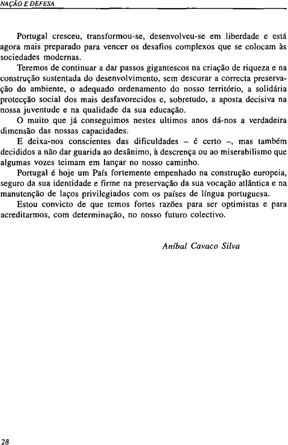 território, a solidária protecção social dos mais desfavorecidos e, sobretudo, a aposta decisiva na nossa juventude e na qualidade da sua educação.