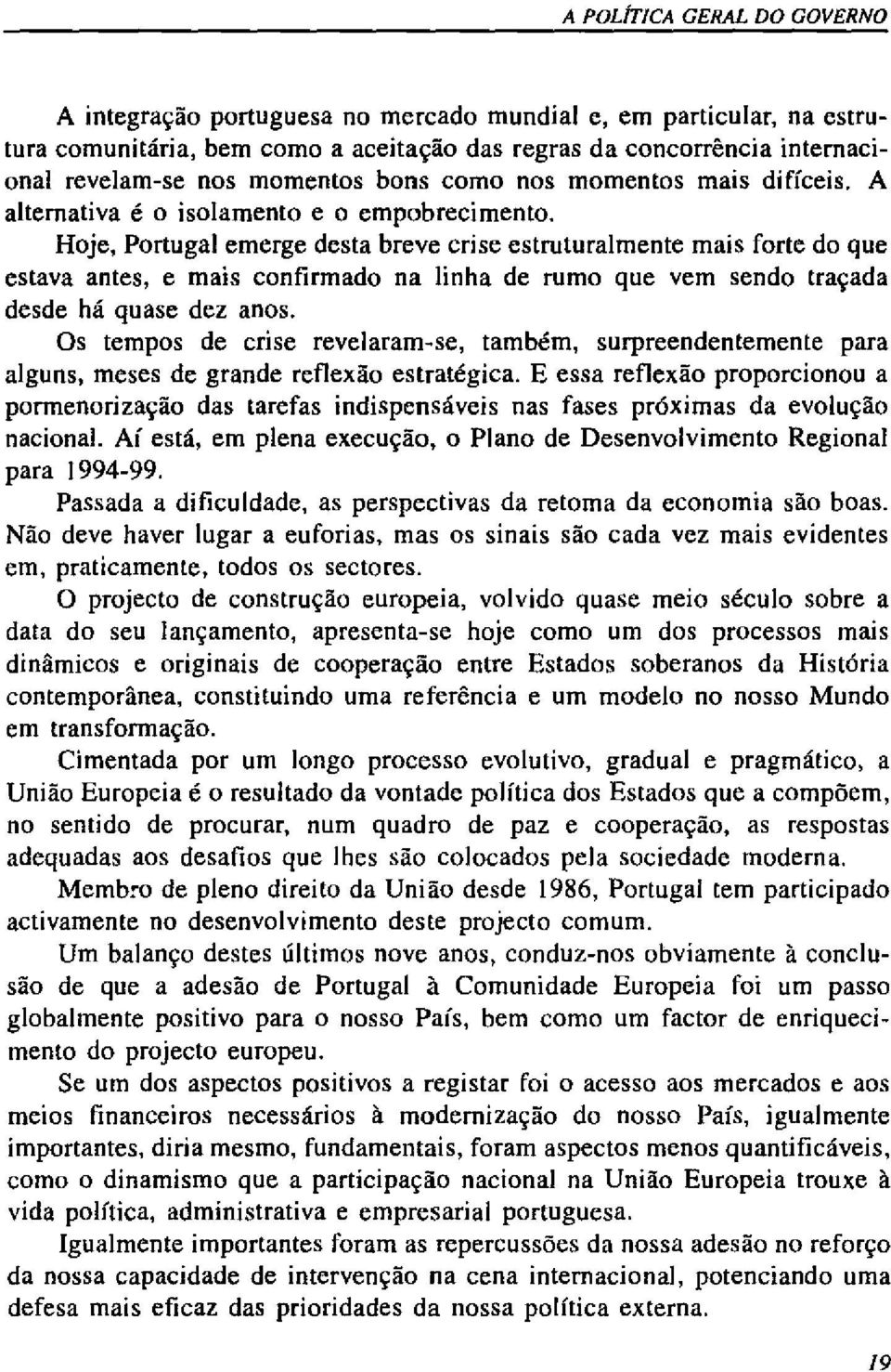 Hoje, Portugal emerge desta breve crise estruturalmente mais forte do que estava antes, e mais confirmado na linha de rumo que vem sendo traçada desde há quase dez anos.