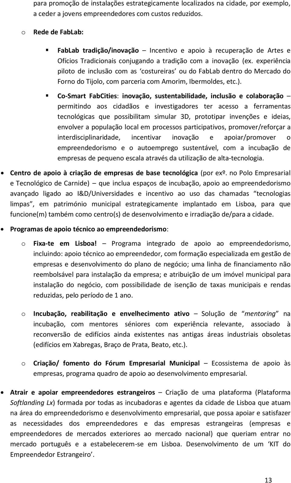 experiência piloto de inclusão com as costureiras ou do FabLab dentro do Mercado do Forno do Tijolo, com parceria com Amorim, Ibermoldes, etc.).