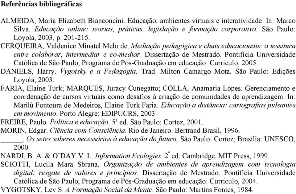 Pontifícia Universidade Católica de São Paulo, Programa de Pós-Graduação em educação: Currículo, 2005. DANIELS, Harry. Vygotsky e a Pedagogia. Trad. Milton Camargo Mota.