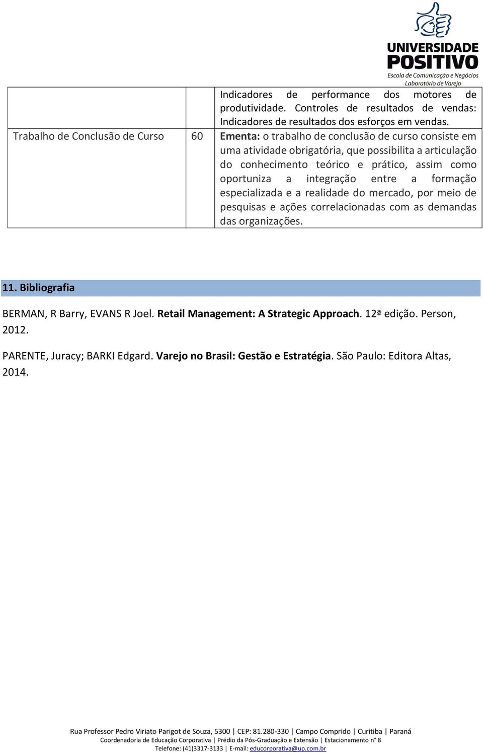 prático, assim como oportuniza a integração entre a formação especializada e a realidade do mercado, por meio de pesquisas e ações correlacionadas com as demandas das