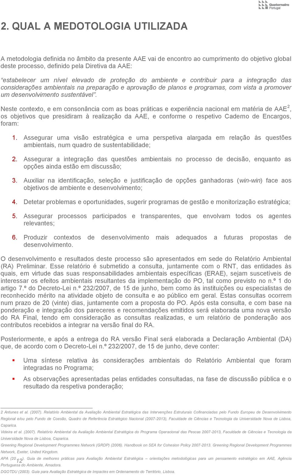 Neste contexto, e em consonância com as boas práticas e experiência nacional em matéria de AAE 2, os objetivos que presidiram à realização da AAE, e conforme o respetivo Caderno de Encargos, foram: 1.