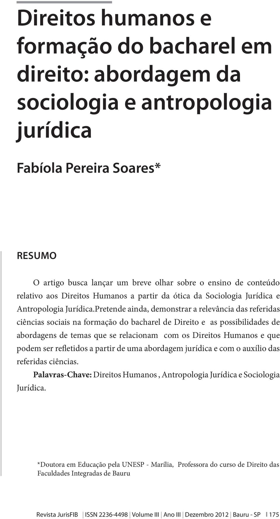 Pretende ainda, demonstrar a relevância das referidas ciências sociais na formação do bacharel de Direito e as possibilidades de abordagens de temas que se relacionam com os Direitos Humanos e