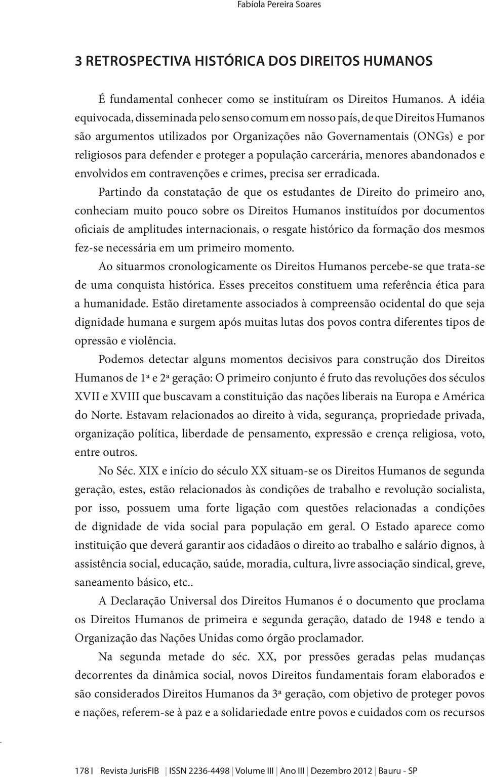 a população carcerária, menores abandonados e envolvidos em contravenções e crimes, precisa ser erradicada.