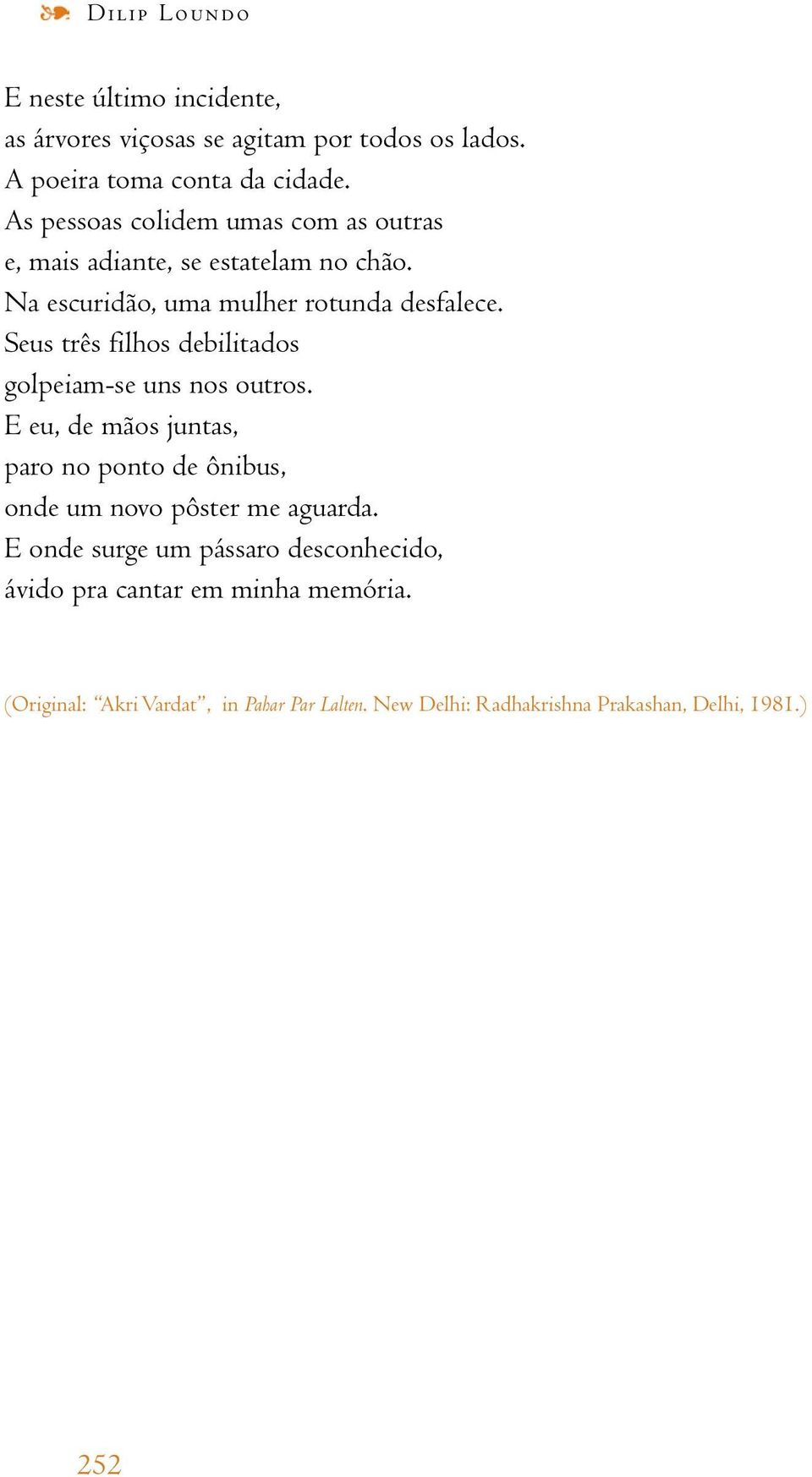 Seus três filhos debilitados golpeiam-se uns nos outros. E eu, de mãos juntas, paro no ponto de ônibus, onde um novo pôster me aguarda.