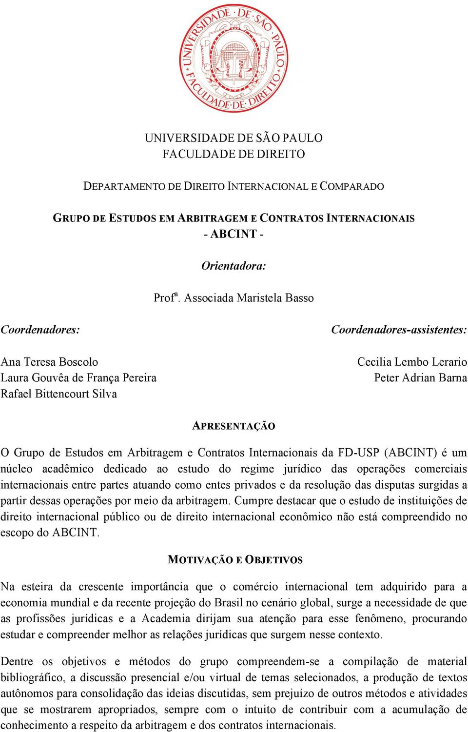 Grupo de Estudos em Arbitragem e Contratos Internacionais da FD-USP (ABCINT) é um núcleo acadêmico dedicado ao estudo do regime jurídico das operações comerciais internacionais entre partes atuando