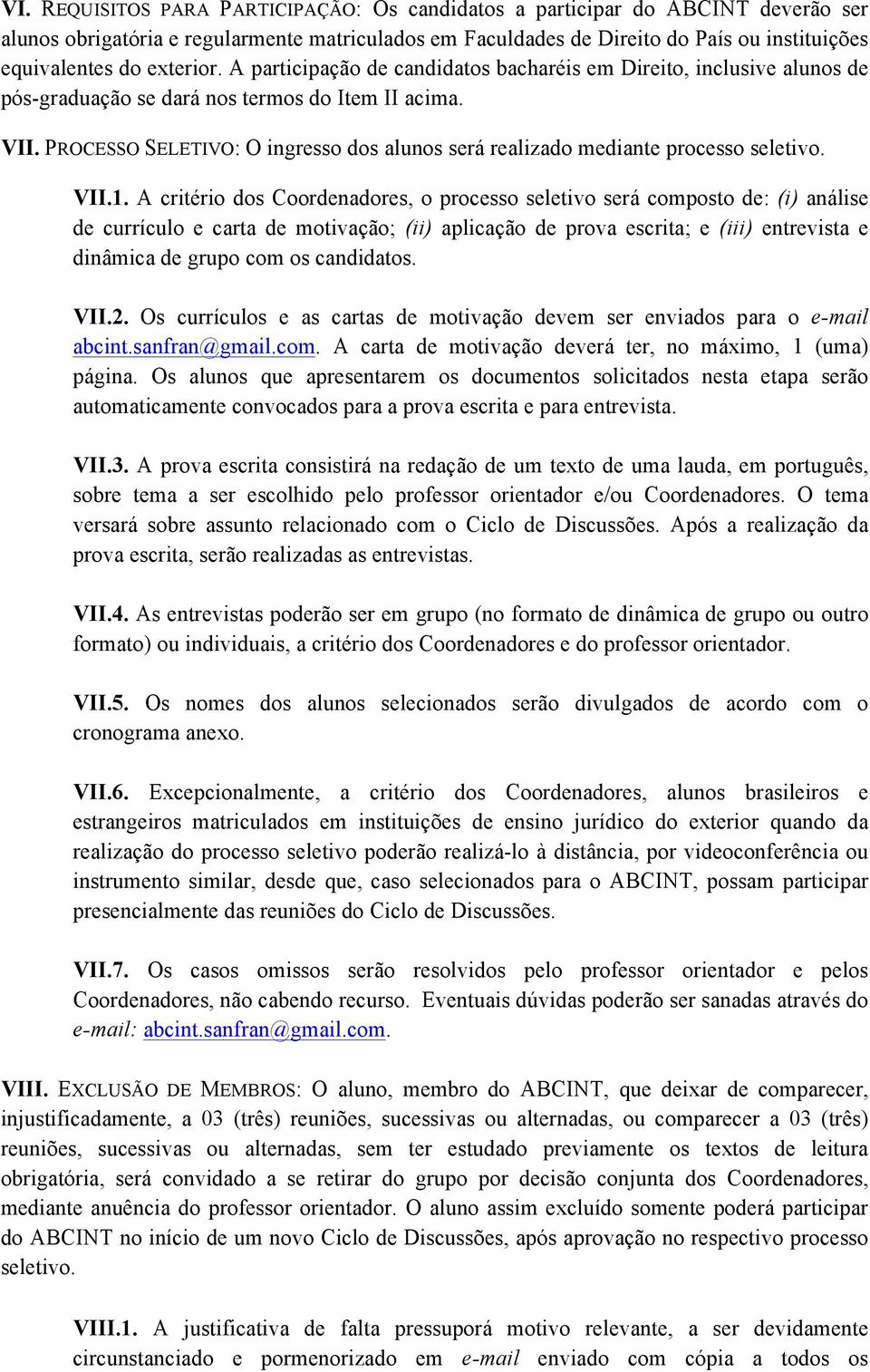 PROCESSO SELETIVO: O ingresso dos alunos será realizado mediante processo seletivo. VII.1.