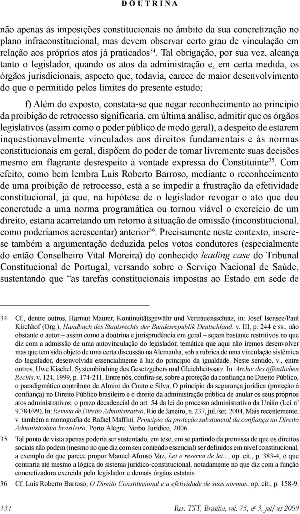 permitido pelos limites do presente estudo; f) Além do exposto, constata-se que negar reconhecimento ao princípio da proibição de retrocesso significaria, em última análise, admitir que os órgãos