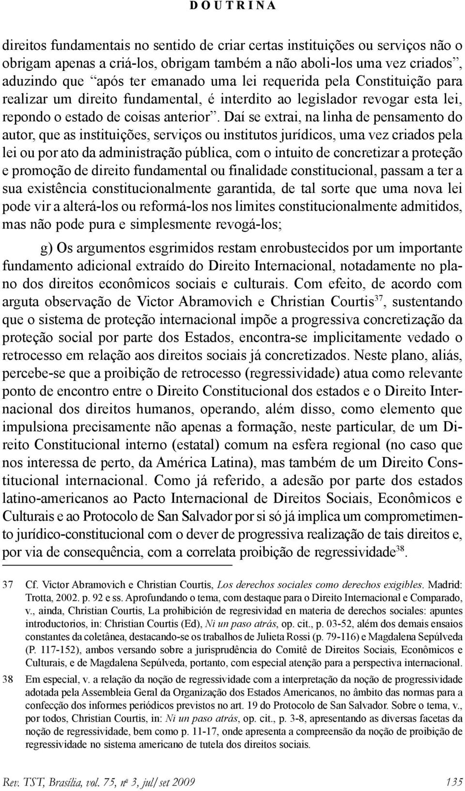 Daí se extrai, na linha de pensamento do autor, que as instituições, serviços ou institutos jurídicos, uma vez criados pela lei ou por ato da administração pública, com o intuito de concretizar a