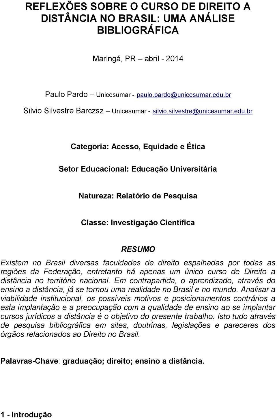 br Categoria: Acesso, Equidade e Ética Setor Educacional: Educação Universitária Natureza: Relatório de Pesquisa Classe: Investigação Científica RESUMO Existem no Brasil diversas faculdades de