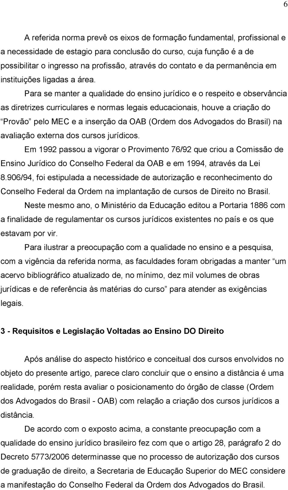 Para se manter a qualidade do ensino jurídico e o respeito e observância as diretrizes curriculares e normas legais educacionais, houve a criação do Provão pelo MEC e a inserção da OAB (Ordem dos