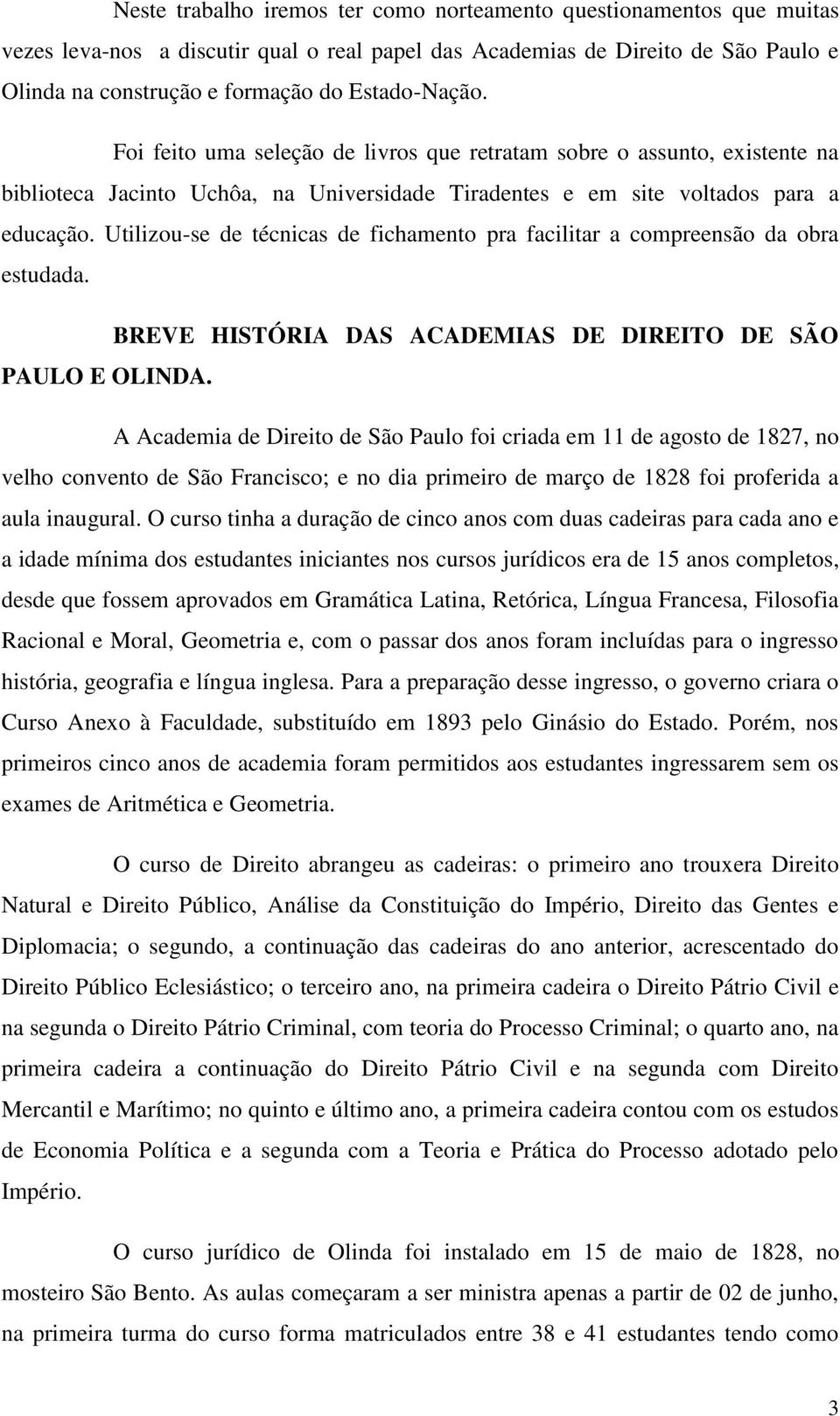 Utilizou-se de técnicas de fichamento pra facilitar a compreensão da obra estudada. BREVE HISTÓRIA DAS ACADEMIAS DE DIREITO DE SÃO PAULO E OLINDA.