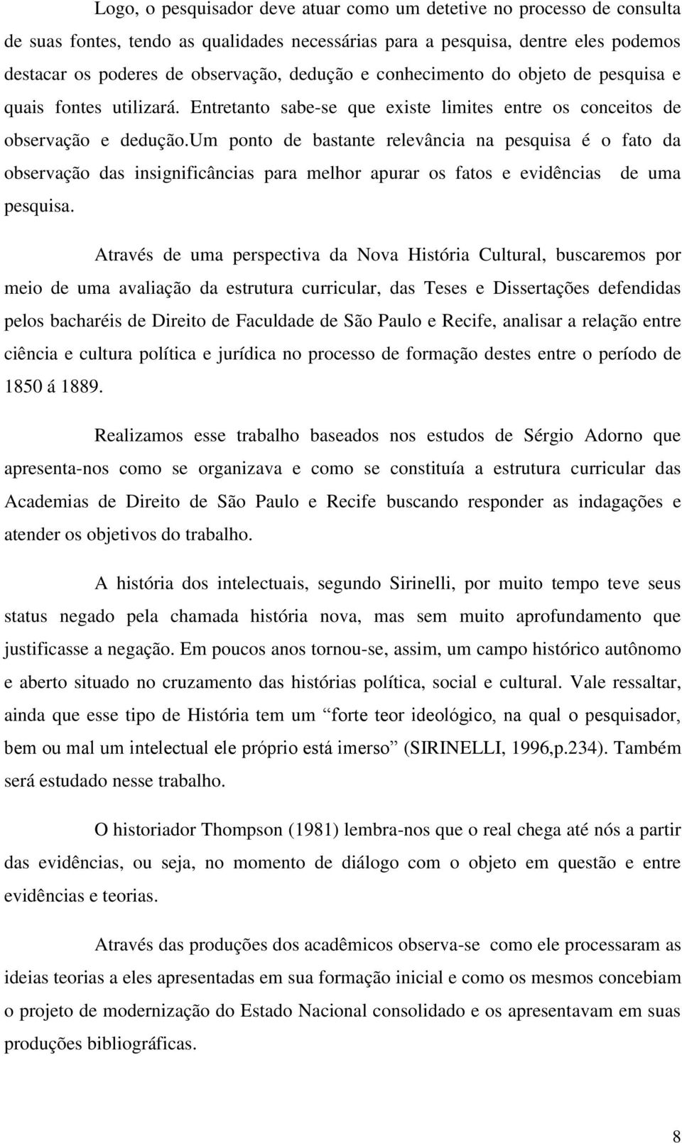 um ponto de bastante relevância na pesquisa é o fato da observação das insignificâncias para melhor apurar os fatos e evidências de uma pesquisa.