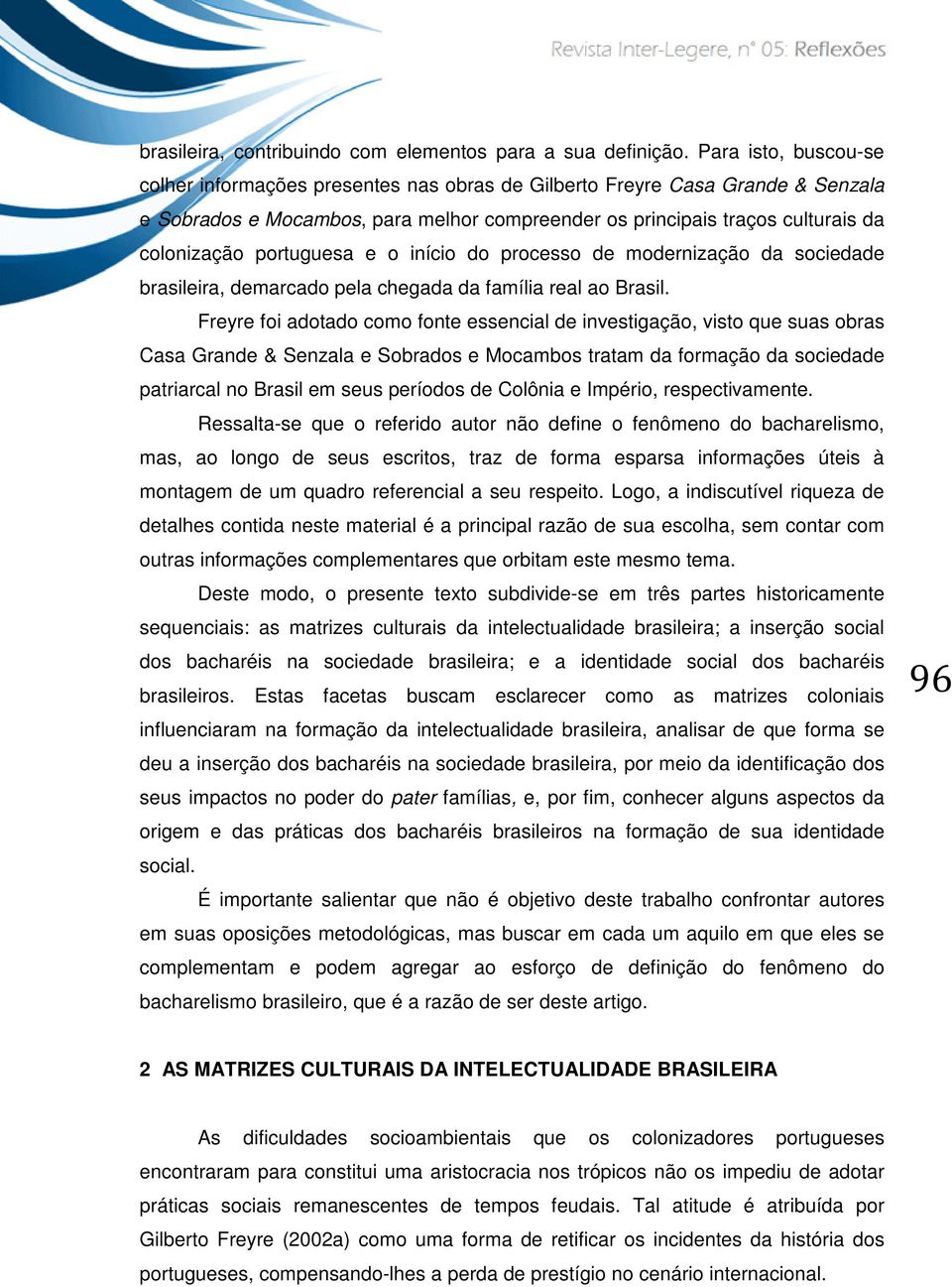 portuguesa e o início do processo de modernização da sociedade brasileira, demarcado pela chegada da família real ao Brasil.