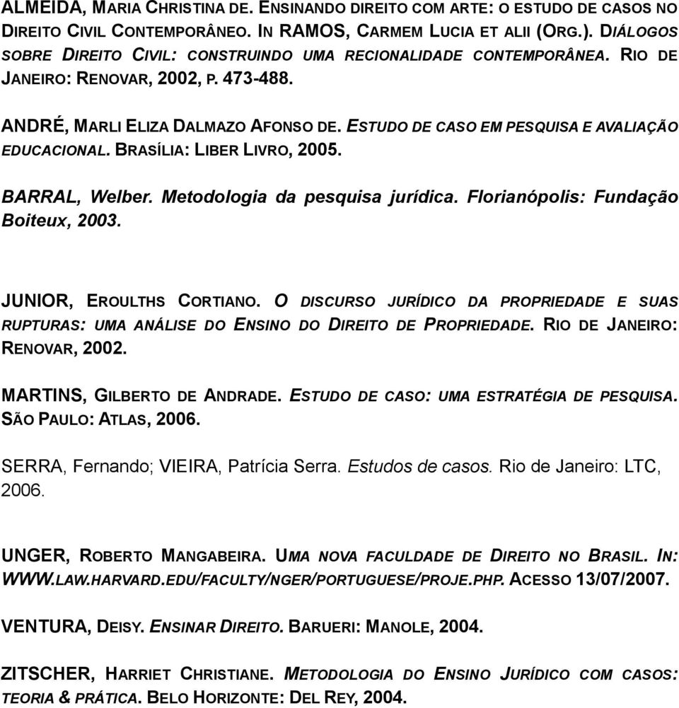 ESTUDO DE CASO EM PESQUISA E AVALIAÇÃO EDUCACIONAL. BRASÍLIA: LIBER LIVRO, 2005. BARRAL, Welber. Metodologia da pesquisa jurídica. Florianópolis: Fundação Boiteux, 2003. JUNIOR, EROULTHS CORTIANO.