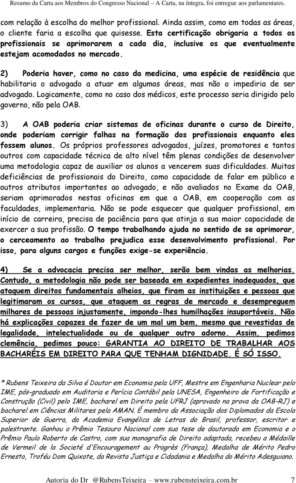 2) Poderia haver, como no caso da medicina, uma espécie de residência que habilitaria o advogado a atuar em algumas áreas, mas não o impediria de ser advogado.