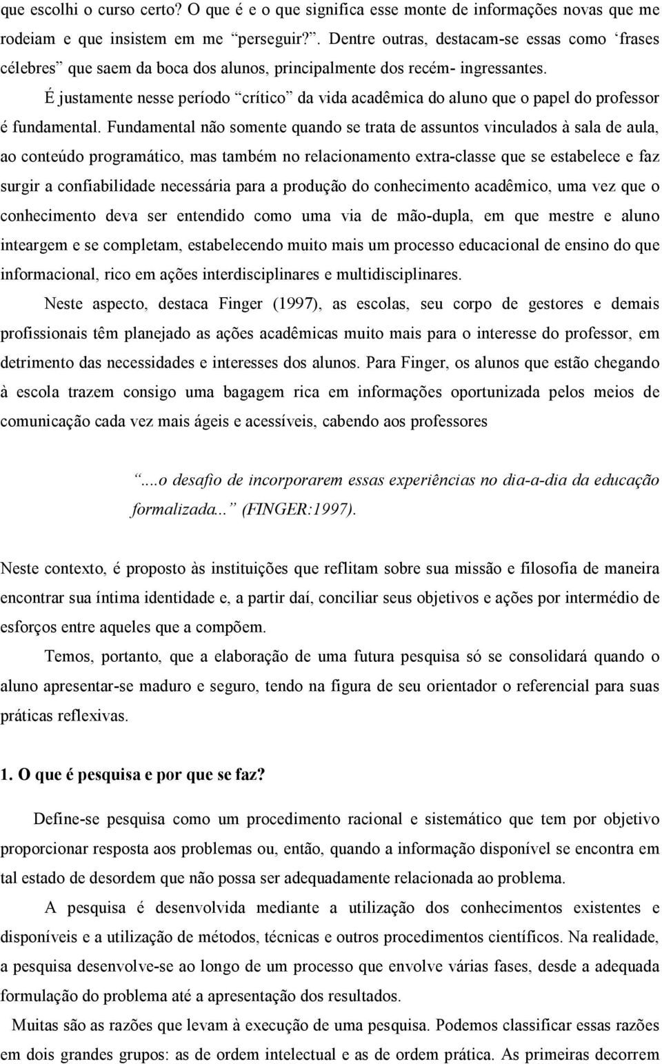 É justamente nesse período crítico da vida acadêmica do aluno que o papel do professor é fundamental.