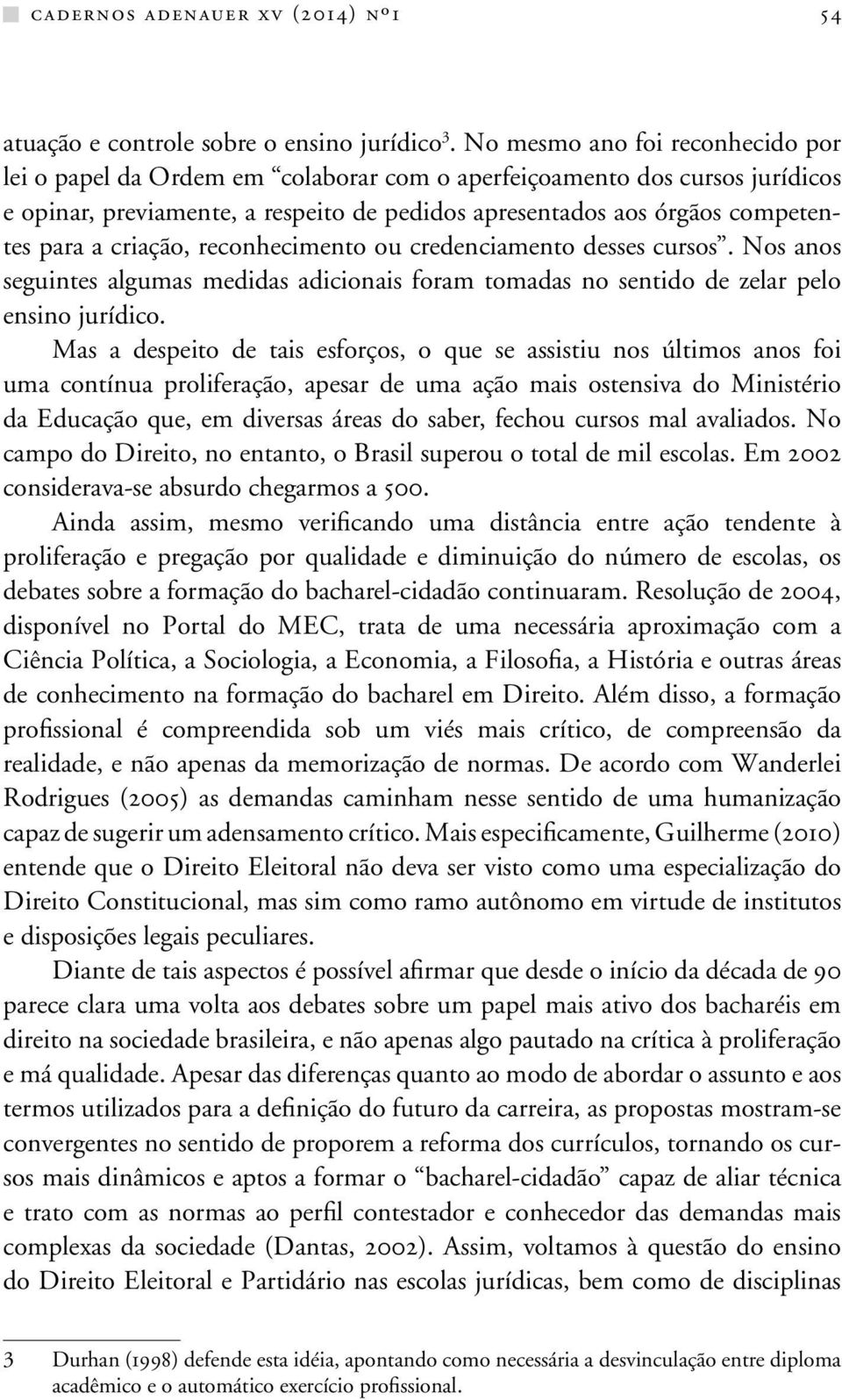 criação, reconhecimento ou credenciamento desses cursos. Nos anos seguintes algumas medidas adicionais foram tomadas no sentido de zelar pelo ensino jurídico.