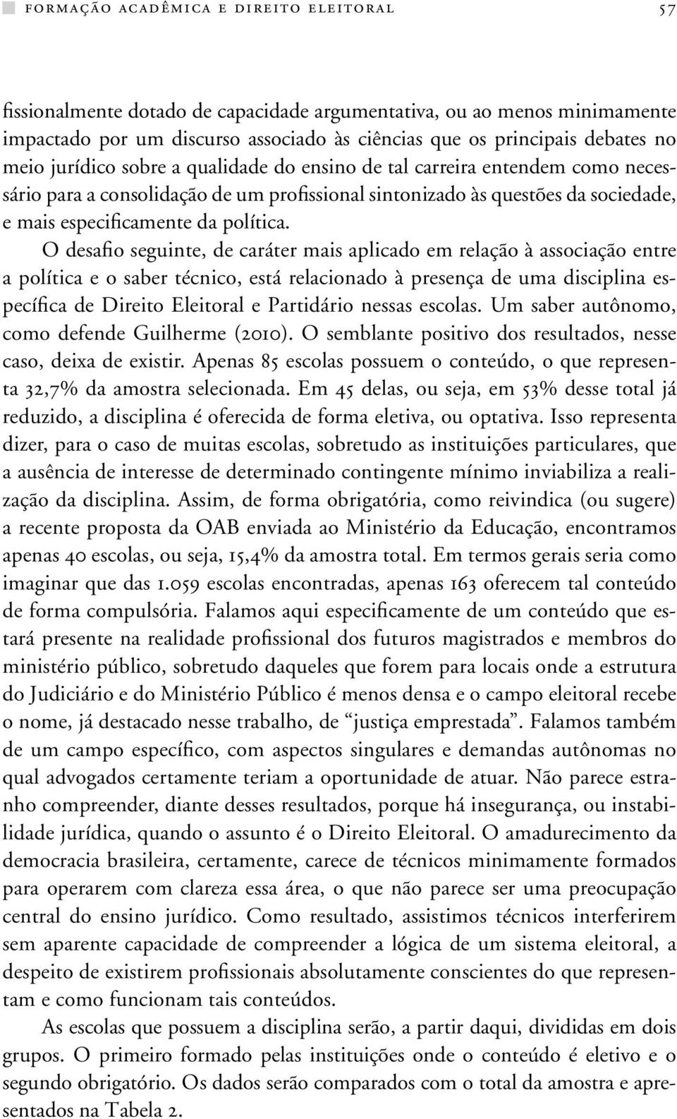 O desafio seguinte, de caráter mais aplicado em relação à associação entre a política e o saber técnico, está relacionado à presença de uma disciplina específica de Direito Eleitoral e Partidário