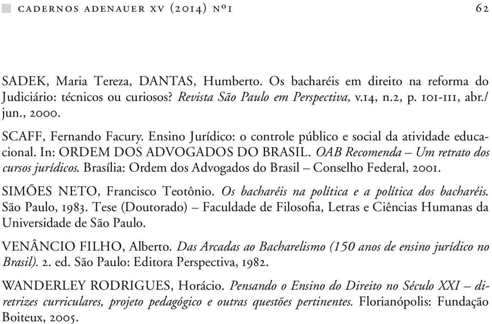 OAB Recomenda Um retrato dos cursos jurídicos. Brasília: Ordem dos Advogados do Brasil Conselho Federal, 2001. SIMÕES NETO, Francisco Teotônio. Os bacharéis na política e a política dos bacharéis.