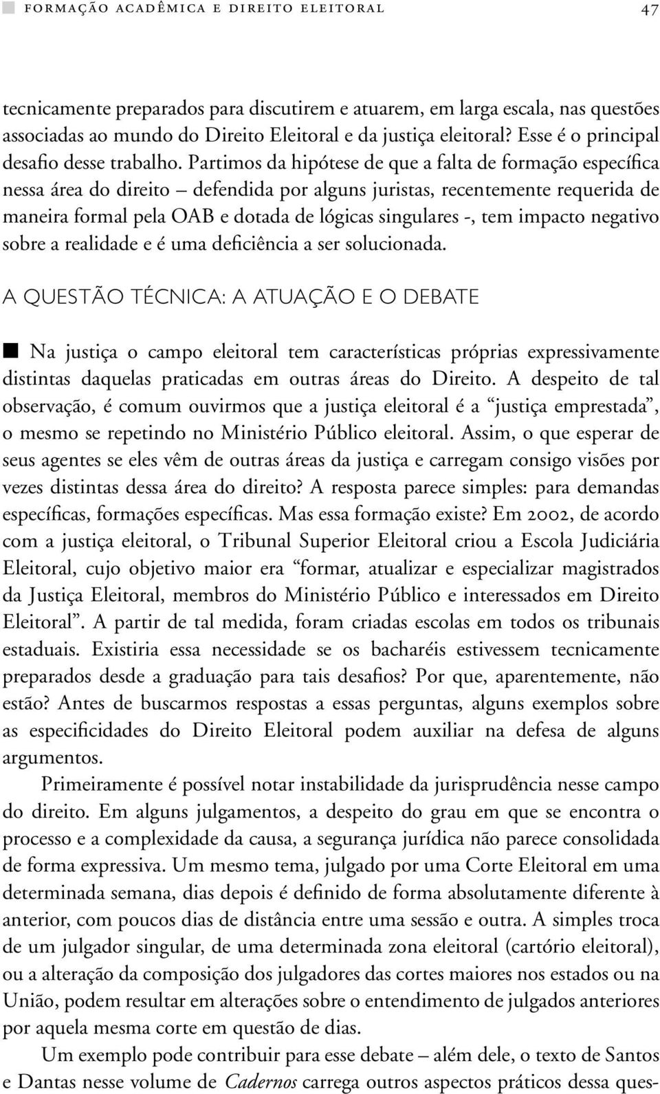 Partimos da hipótese de que a falta de formação específica nessa área do direito defendida por alguns juristas, recentemente requerida de maneira formal pela OAB e dotada de lógicas singulares -, tem