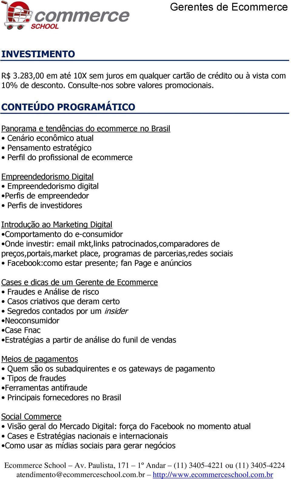 Perfis de empreendedor Perfis de investidores Introdução ao Marketing Digital Comportamento do e-consumidor Onde investir: email mkt,links patrocinados,comparadores de preços,portais,market place,