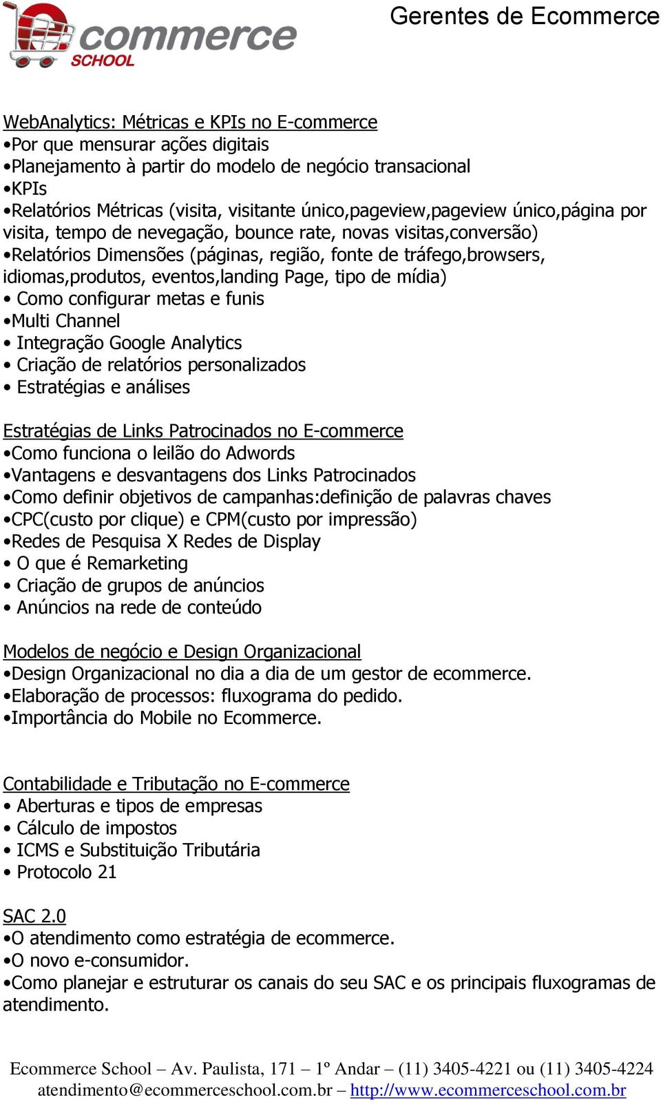 mídia) Como configurar metas e funis Multi Channel Integração Google Analytics Criação de relatórios personalizados Estratégias e análises Estratégias de Links Patrocinados no E-commerce Como