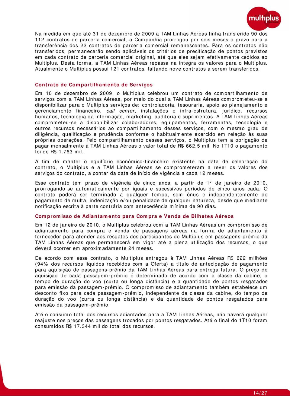 Para s cntrats nã transferids, permanecerã send aplicáveis s critéris de precificaçã de pnts prevists em cada cntrat de parceria cmercial riginal, até que eles sejam efetivamente cedids a Multiplus.